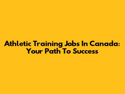 Athletic Training Jobs In Canada: Your Path To Success