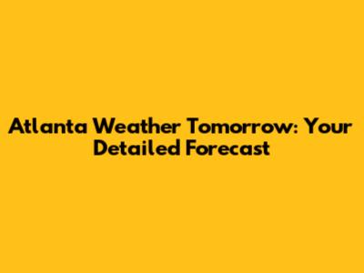 Atlanta Weather Tomorrow: Your Detailed Forecast