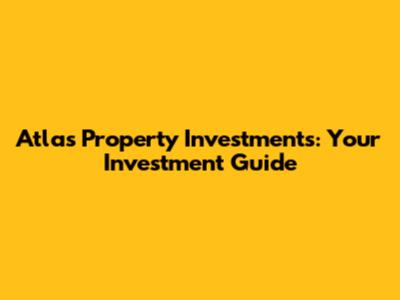 Atlas Property Investments: Your Investment Guide