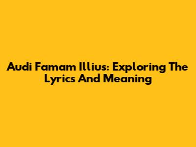 Audi Famam Illius: Exploring The Lyrics And Meaning