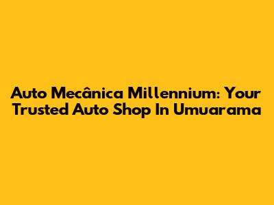Auto Mecânica Millennium: Your Trusted Auto Shop In Umuarama