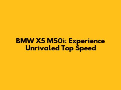 BMW X5 M50i: Experience Unrivaled Top Speed