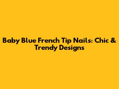 Baby Blue French Tip Nails: Chic & Trendy Designs