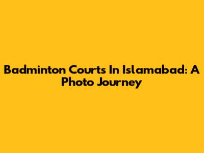 Badminton Courts In Islamabad: A Photo Journey
