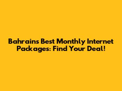 Bahrain's Best Monthly Internet Packages: Find Your Deal!
