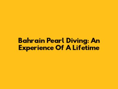 Bahrain Pearl Diving: An Experience Of A Lifetime