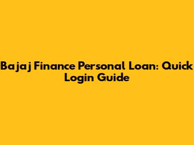 Bajaj Finance Personal Loan: Quick Login Guide