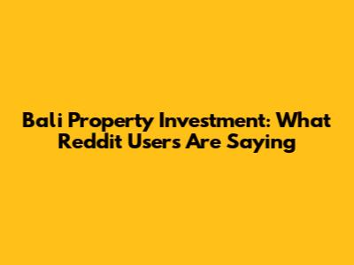 Bali Property Investment: What Reddit Users Are Saying