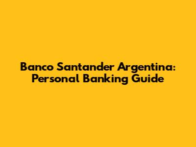 Banco Santander Argentina: Personal Banking Guide