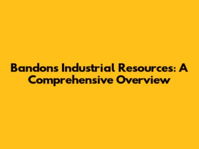 Bandon's Industrial Resources: A Comprehensive Overview