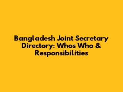 Bangladesh Joint Secretary Directory: Who's Who & Responsibilities