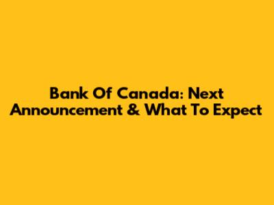 Bank Of Canada: Next Announcement & What To Expect