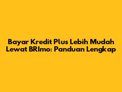 Bayar Kredit Plus Lebih Mudah Lewat BRImo: Panduan Lengkap