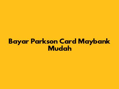 Bayar Parkson Card Maybank Mudah