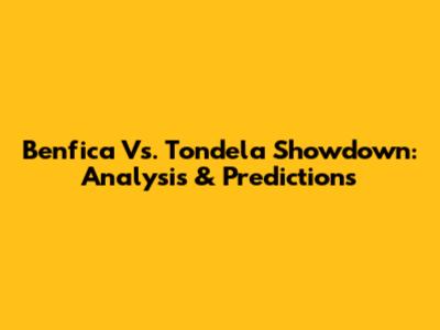 Benfica Vs. Tondela Showdown: Analysis & Predictions