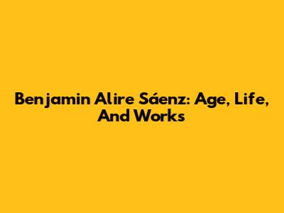 Benjamin Alire Sáenz: Age, Life, And Works