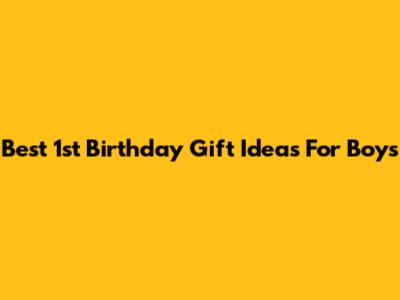 Best 1st Birthday Gift Ideas For Boys