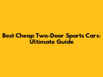 Best Cheap Two-Door Sports Cars: Ultimate Guide