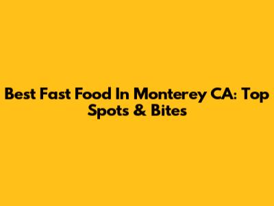 Best Fast Food In Monterey CA: Top Spots & Bites
