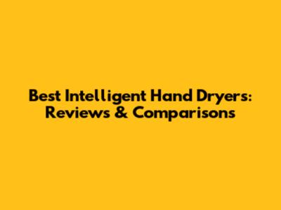 Best Intelligent Hand Dryers: Reviews & Comparisons