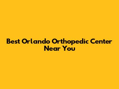 Best Orlando Orthopedic Center Near You