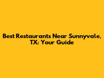 Best Restaurants Near Sunnyvale, TX: Your Guide