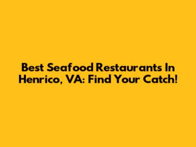 Best Seafood Restaurants In Henrico, VA: Find Your Catch!