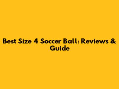 Best Size 4 Soccer Ball: Reviews & Guide