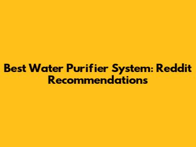 Best Water Purifier System: Reddit Recommendations