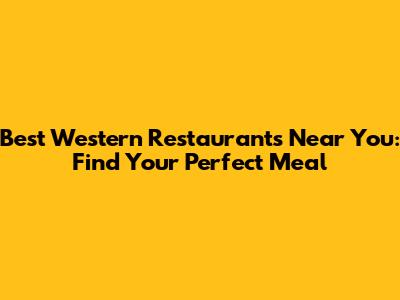 Best Western Restaurants Near You: Find Your Perfect Meal