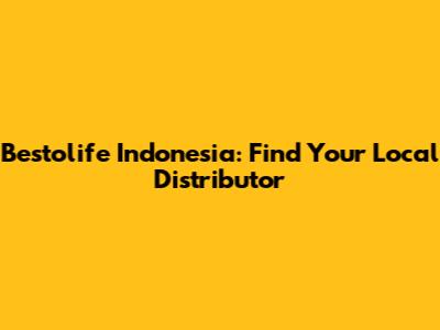 Bestolife Indonesia: Find Your Local Distributor