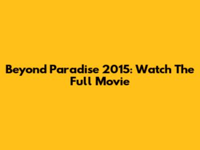 Beyond Paradise 2015: Watch The Full Movie