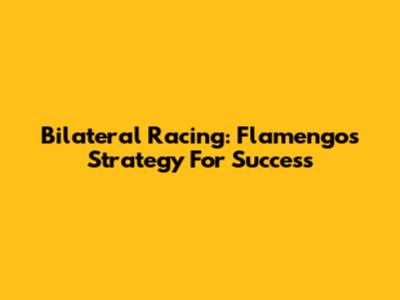 Bilateral Racing: Flamengo's Strategy For Success