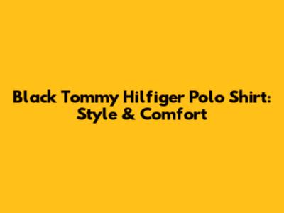 Black Tommy Hilfiger Polo Shirt: Style & Comfort