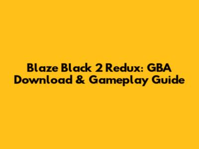 Blaze Black 2 Redux: GBA Download & Gameplay Guide