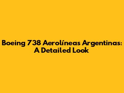 Boeing 738 Aerolíneas Argentinas: A Detailed Look