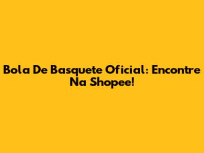 Bola De Basquete Oficial: Encontre Na Shopee!