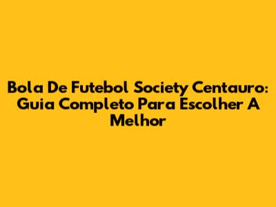 Bola De Futebol Society Centauro: Guia Completo Para Escolher A Melhor