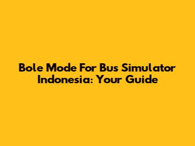 Bole Mode For Bus Simulator Indonesia: Your Guide