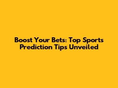 Boost Your Bets: Top Sports Prediction Tips Unveiled