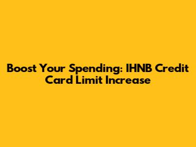 Boost Your Spending: IHNB Credit Card Limit Increase