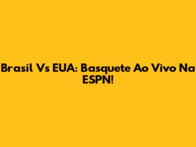 Brasil Vs EUA: Basquete Ao Vivo Na ESPN!