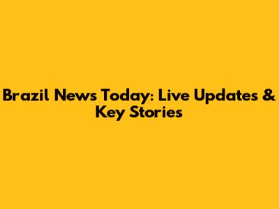 Brazil News Today: Live Updates & Key Stories