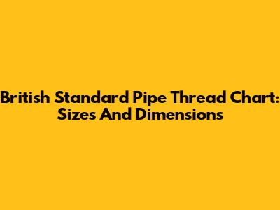 British Standard Pipe Thread Chart: Sizes And Dimensions