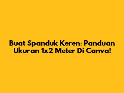 Buat Spanduk Keren: Panduan Ukuran 1x2 Meter Di Canva!
