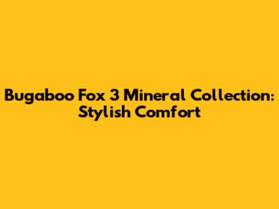Bugaboo Fox 3 Mineral Collection: Stylish Comfort