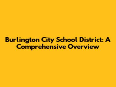 Burlington City School District: A Comprehensive Overview