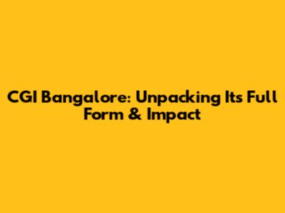 CGI Bangalore: Unpacking Its Full Form & Impact