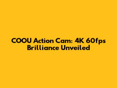 COOU Action Cam: 4K 60fps Brilliance Unveiled