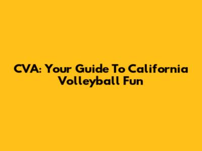 CVA: Your Guide To California Volleyball Fun